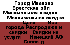 Город Иваново Брестская обл. › Минимальная скидка ­ 2 › Максимальная скидка ­ 17 › Цена ­ 5 - Все города Распродажи и скидки » Скидки на услуги   . Ненецкий АО,Снопа д.